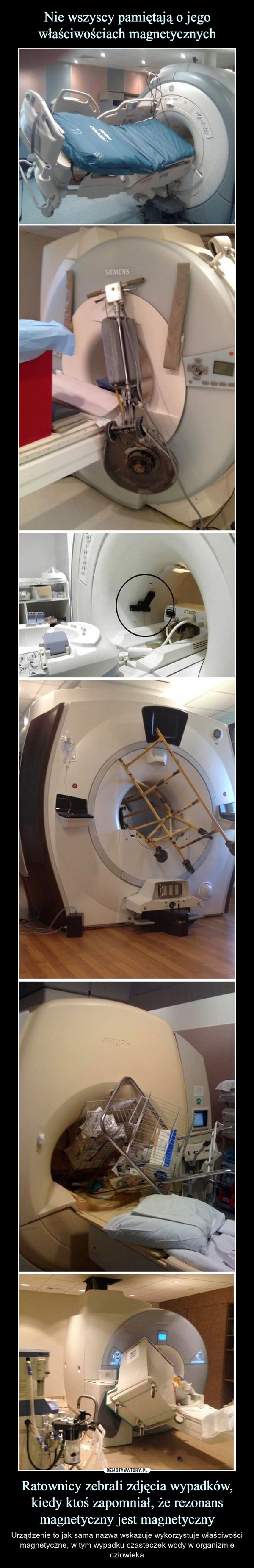 Ratownicy zebrali zdjęcia wypadków, kiedy ktoś zapomniał, że rezonans magnetyczny jest magnetyczny – Urządzenie to jak sama nazwa wskazuje wykorzystuje właściwości magnetyczne, w tym wypadku cząsteczek wody w organizmie człowieka 