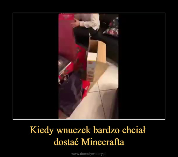 Kiedy wnuczek bardzo chciał dostać Minecrafta –  