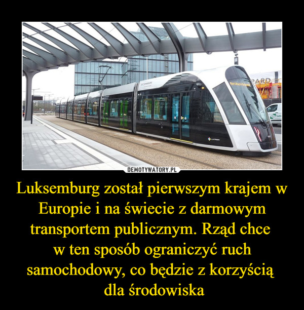 Luksemburg został pierwszym krajem w Europie i na świecie z darmowym transportem publicznym. Rząd chce w ten sposób ograniczyć ruch samochodowy, co będzie z korzyścią  dla środowiska –  