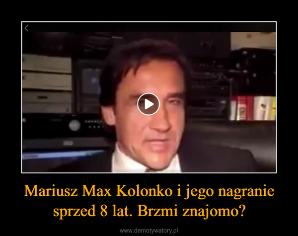 Mariusz Max Kolonko i jego nagranie sprzed 8 lat. Brzmi znajomo? –  
