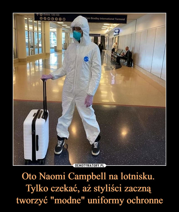 Oto Naomi Campbell na lotnisku. 
Tylko czekać, aż styliści zaczną 
tworzyć "modne" uniformy ochronne