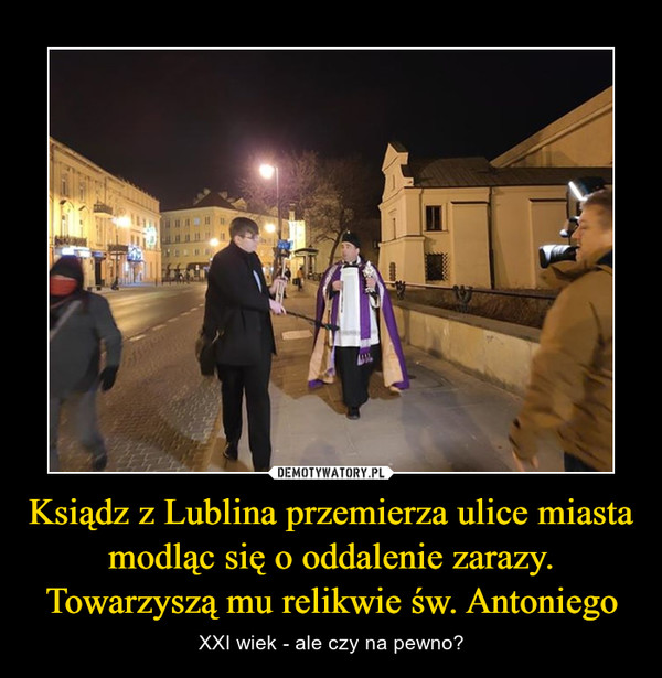 Ksiądz z Lublina przemierza ulice miasta modląc się o oddalenie zarazy. Towarzyszą mu relikwie św. Antoniego – XXI wiek - ale czy na pewno? 