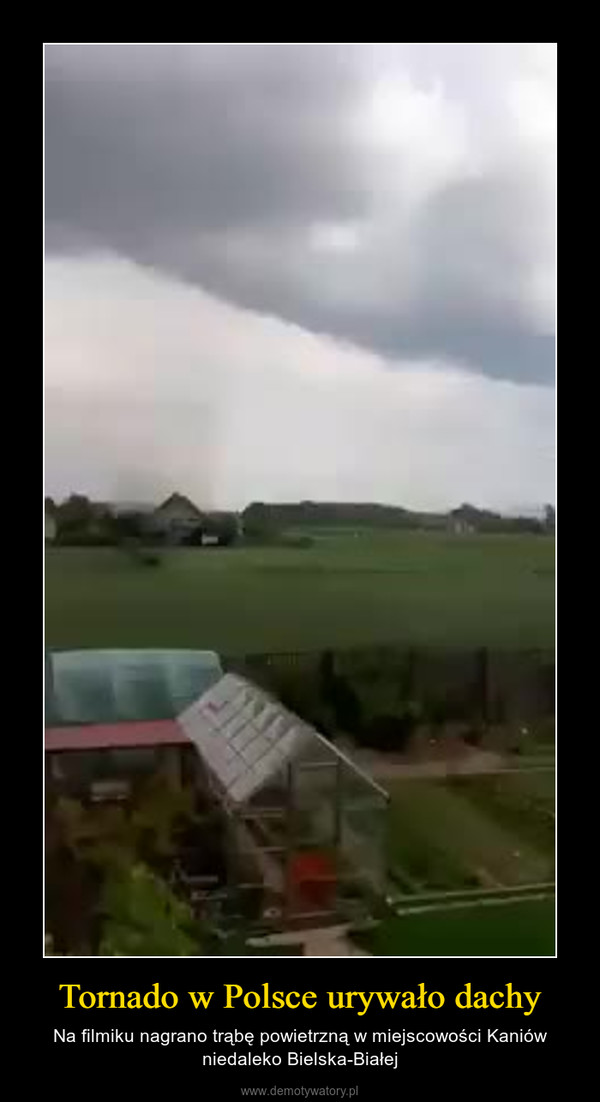 Tornado w Polsce urywało dachy – Na filmiku nagrano trąbę powietrzną w miejscowości Kaniów niedaleko Bielska-Białej 