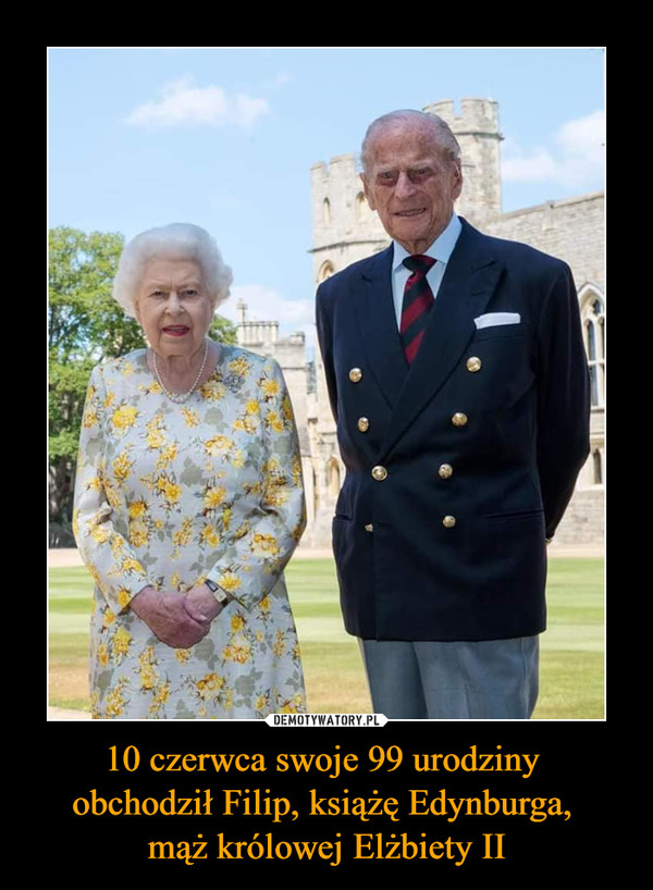 10 czerwca swoje 99 urodziny obchodził Filip, książę Edynburga, mąż królowej Elżbiety II –  
