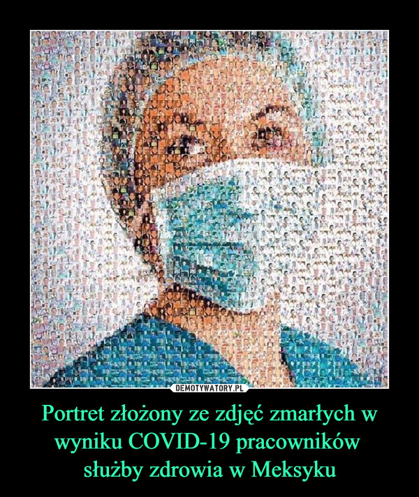 Portret złożony ze zdjęć zmarłych w wyniku COVID-19 pracowników służby zdrowia w Meksyku –  