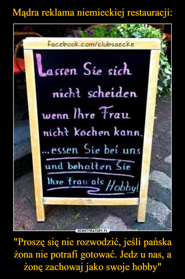 Mądra reklama niemieckiej restauracji: "Proszę się nie rozwodzić, jeśli pańska żona nie potrafi gotować. Jedz u nas, a żonę zachowaj jako swoje hobby"