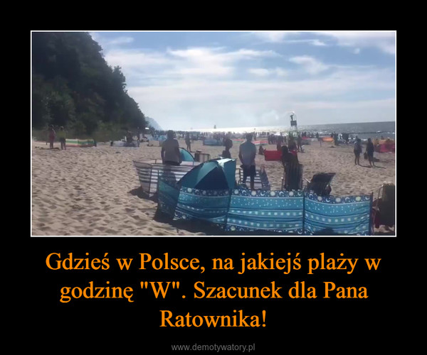Gdzieś w Polsce, na jakiejś plaży w godzinę "W". Szacunek dla Pana Ratownika! –  