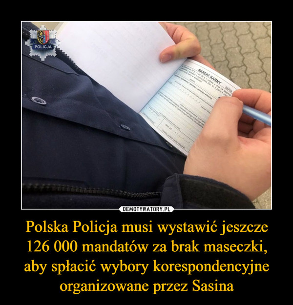 Polska Policja musi wystawić jeszcze 126 000 mandatów za brak maseczki, aby spłacić wybory korespondencyjne organizowane przez Sasina –  