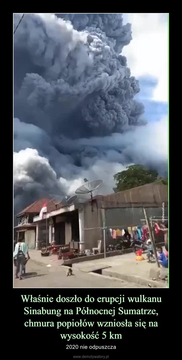 Właśnie doszło do erupcji wulkanu Sinabung na Północnej Sumatrze, chmura popiołów wzniosła się na wysokość 5 km – 2020 nie odpuszcza 
