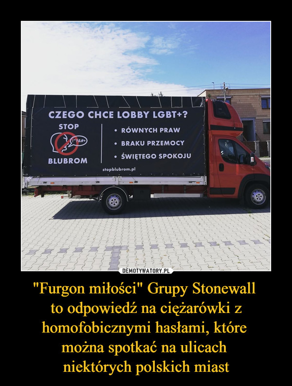 "Furgon miłości" Grupy Stonewall 
to odpowiedź na ciężarówki z homofobicznymi hasłami, które 
można spotkać na ulicach 
niektórych polskich miast