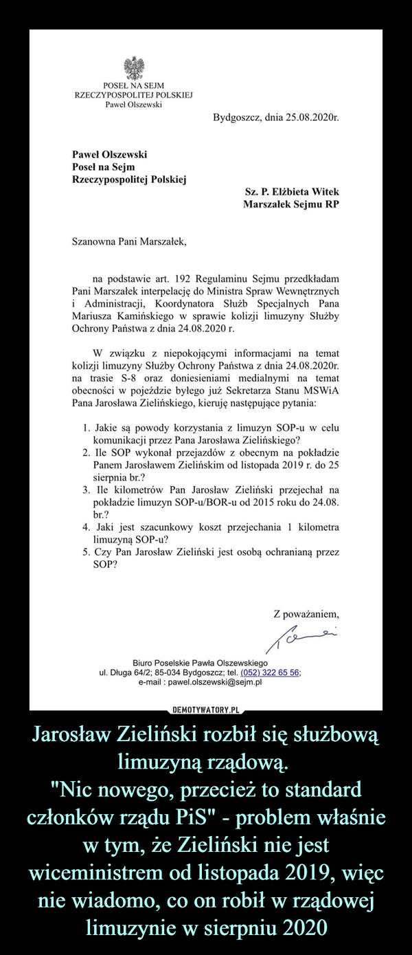 Jarosław Zieliński rozbił się służbową limuzyną rządową. 
"Nic nowego, przecież to standard członków rządu PiS" - problem właśnie w tym, że Zieliński nie jest wiceministrem od listopada 2019, więc nie wiadomo, co on robił w rządowej limuzynie w sierpniu 2020