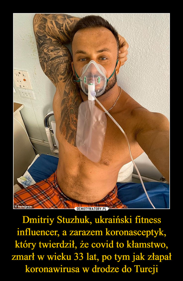 Dmitriy Stuzhuk, ukraiński fitness influencer, a zarazem koronasceptyk, który twierdził, że covid to kłamstwo, zmarł w wieku 33 lat, po tym jak złapał koronawirusa w drodze do Turcji –  