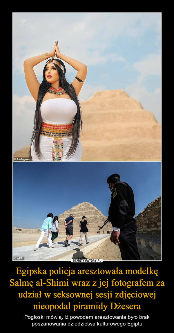 Egipska policja aresztowała modelkę Salmę al-Shimi wraz z jej fotografem za udział w seksownej sesji zdjęciowej nieopodal piramidy Dżesera