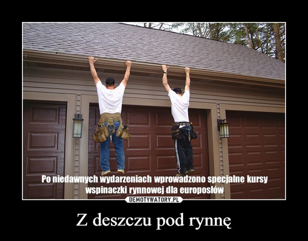 Z deszczu pod rynnę –  Po niedawnych wydarzeniach wprowadzono specjalne kursywspinaczki rynnowej dla europosłów