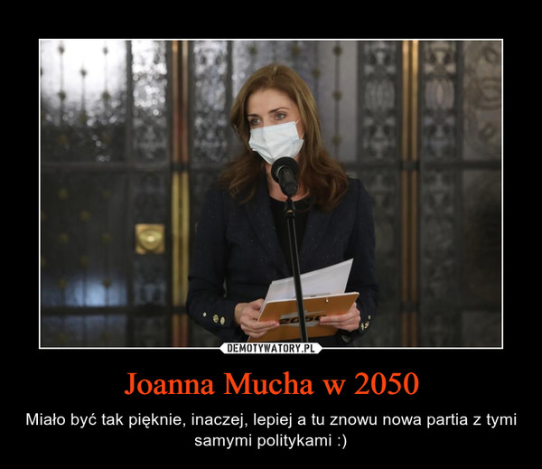 Joanna Mucha w 2050 – Miało być tak pięknie, inaczej, lepiej a tu znowu nowa partia z tymi samymi politykami :) 
