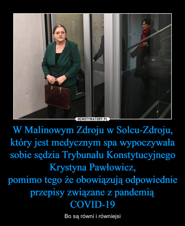W Malinowym Zdroju w Solcu-Zdroju, który jest medycznym spa wypoczywała sobie sędzia Trybunału Konstytucyjnego Krystyna Pawłowicz,
pomimo tego że obowiązują odpowiednie przepisy związane z pandemią COVID-19