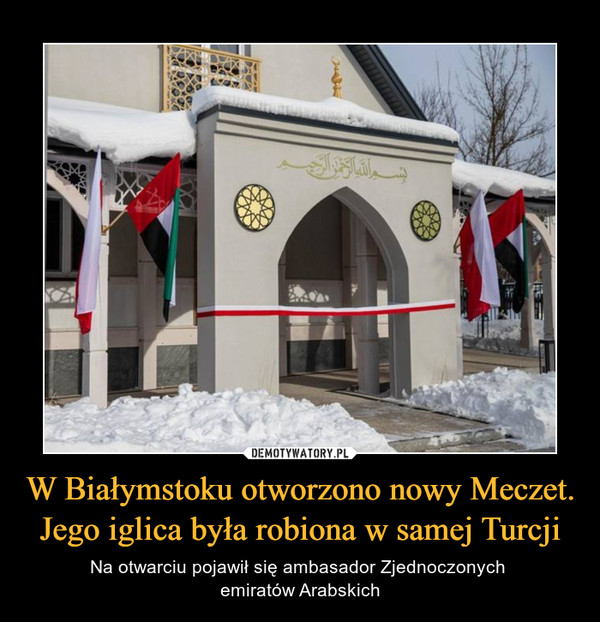 W Białymstoku otworzono nowy Meczet. Jego iglica była robiona w samej Turcji – Na otwarciu pojawił się ambasador Zjednoczonych emiratów Arabskich 