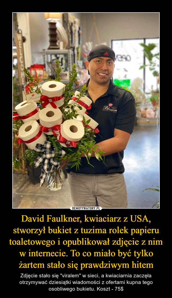 David Faulkner, kwiaciarz z USA, stworzył bukiet z tuzima rolek papieru toaletowego i opublikował zdjęcie z nim w internecie. To co miało być tylko żartem stało się prawdziwym hitem