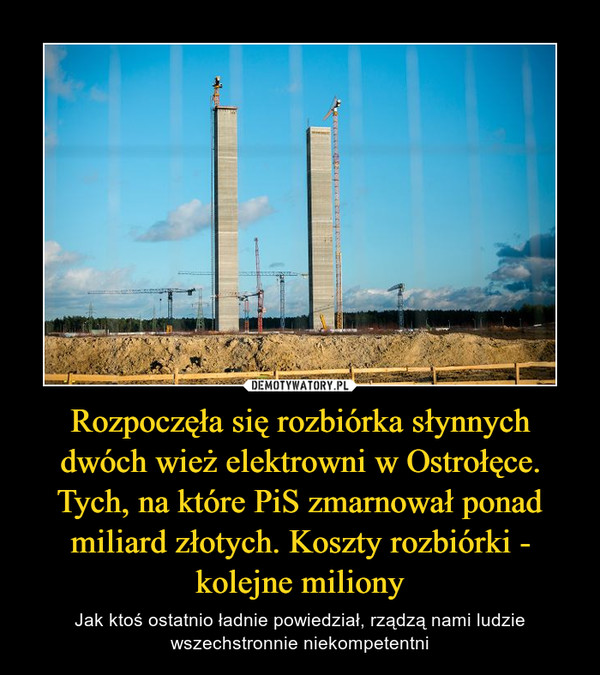 Rozpoczęła się rozbiórka słynnych dwóch wież elektrowni w Ostrołęce. Tych, na które PiS zmarnował ponad miliard złotych. Koszty rozbiórki - kolejne miliony – Jak ktoś ostatnio ładnie powiedział, rządzą nami ludzie wszechstronnie niekompetentni 