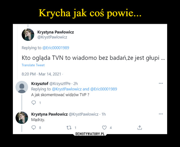  –  Krystyna Pawłowicz Kto ogląda TVN to wiadomo bez badań, że jest głupi Krzysztof A jak skomentować widzów TVP? Mądrzy