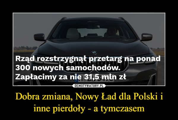Dobra zmiana, Nowy Ład dla Polski i inne pierdoły - a tymczasem –  