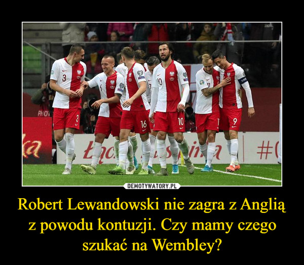 Robert Lewandowski nie zagra z Anglią z powodu kontuzji. Czy mamy czego szukać na Wembley? –  