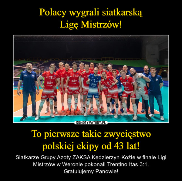 Polacy wygrali siatkarską
Ligę Mistrzów! To pierwsze takie zwycięstwo
polskiej ekipy od 43 lat!