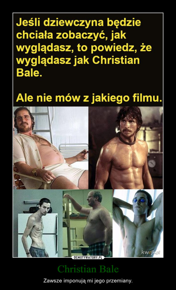 Christian Bale – Zawsze imponują mi jego przemiany. 