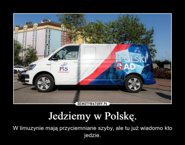 Jedziemy w Polskę. – W limuzynie mają przyciemniane szyby, ale tu już wiadomo kto jedzie. 