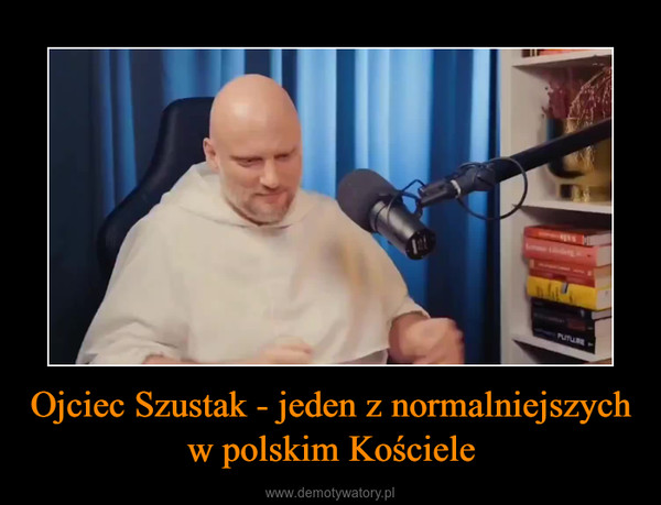 Ojciec Szustak - jeden z normalniejszych w polskim Kościele –  