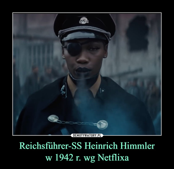 Reichsführer-SS Heinrich Himmlerw 1942 r. wg Netflixa –  