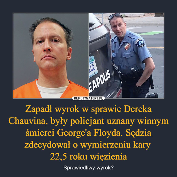 Zapadł wyrok w sprawie Dereka Chauvina, były policjant uznany winnym śmierci George'a Floyda. Sędzia zdecydował o wymierzeniu kary 
22,5 roku więzienia