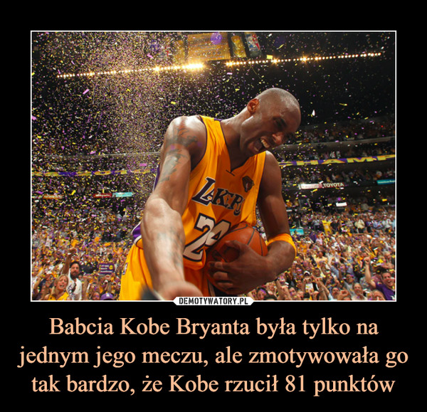 Babcia Kobe Bryanta była tylko na jednym jego meczu, ale zmotywowała go tak bardzo, że Kobe rzucił 81 punktów