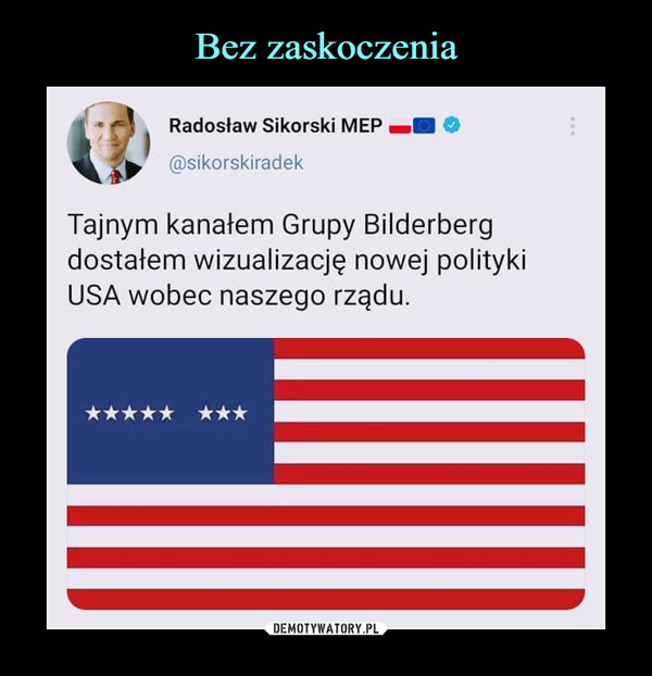  –  Radosław Sikorski MEP O@sikorskiradekTajnym kanałem Grupy Bilderbergdostałem wizualizację nowej politykiUSA wobec naszego rządu.