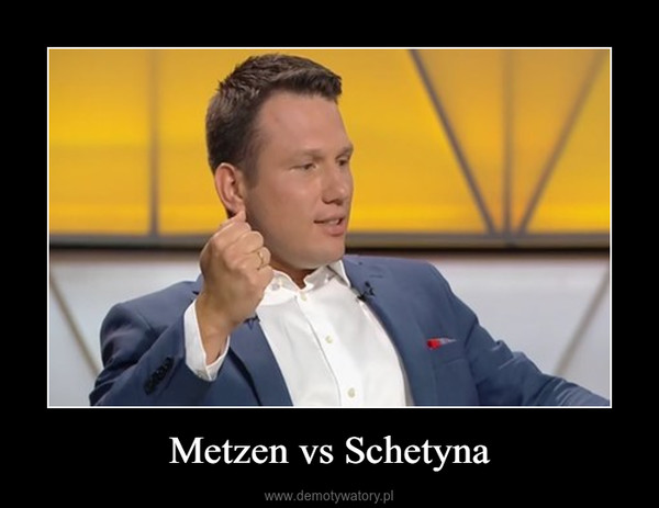Metzen vs Schetyna –  