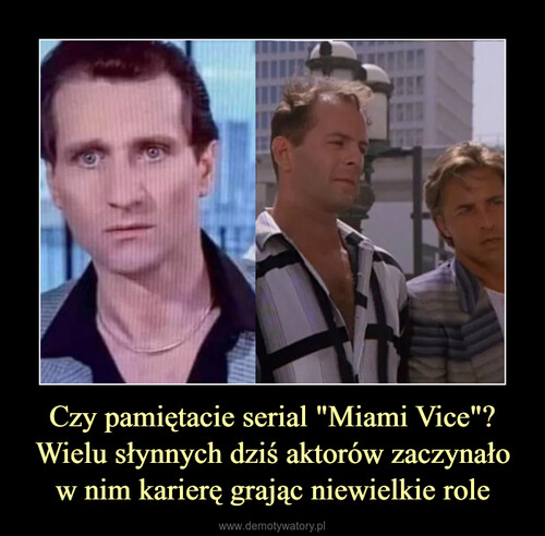 Czy pamiętacie serial "Miami Vice"?
Wielu słynnych dziś aktorów zaczynało w nim karierę grając niewielkie role