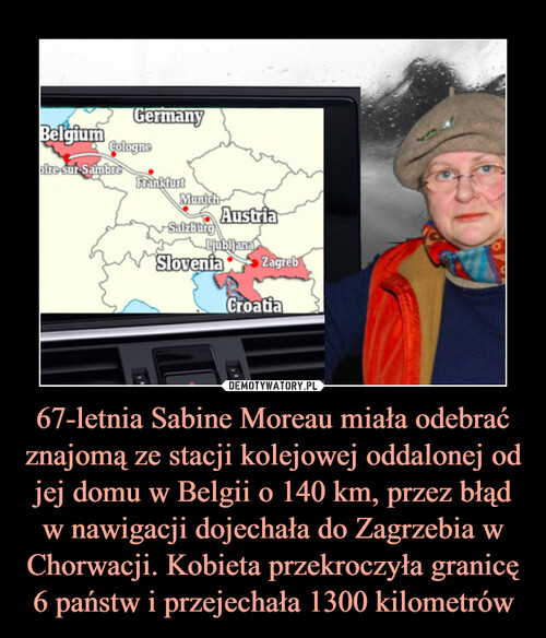 67-letnia Sabine Moreau miała odebrać znajomą ze stacji kolejowej oddalonej od jej domu w Belgii o 140 km, przez błąd w nawigacji dojechała do Zagrzebia w Chorwacji. Kobieta przekroczyła granicę 6 państw i przejechała 1300 kilometrów