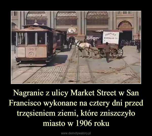 Nagranie z ulicy Market Street w San Francisco wykonane na cztery dni przed trzęsieniem ziemi, które zniszczyło miasto w 1906 roku –  