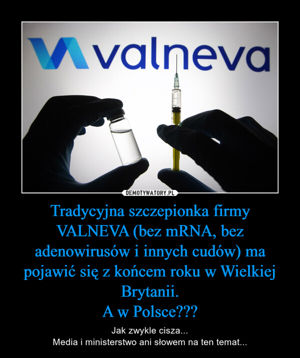 Tradycyjna szczepionka firmy VALNEVA (bez mRNA, bez adenowirusów i innych cudów) ma pojawić się z końcem roku w Wielkiej Brytanii.
A w Polsce???