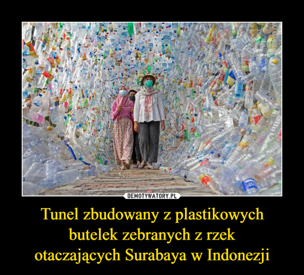 Tunel zbudowany z plastikowychbutelek zebranych z rzekotaczających Surabaya w Indonezji –  