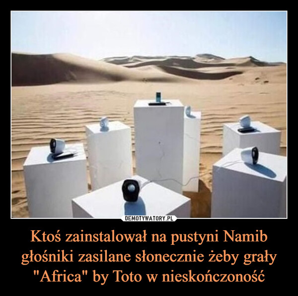 Ktoś zainstalował na pustyni Namib głośniki zasilane słonecznie żeby grały "Africa" by Toto w nieskończoność –  