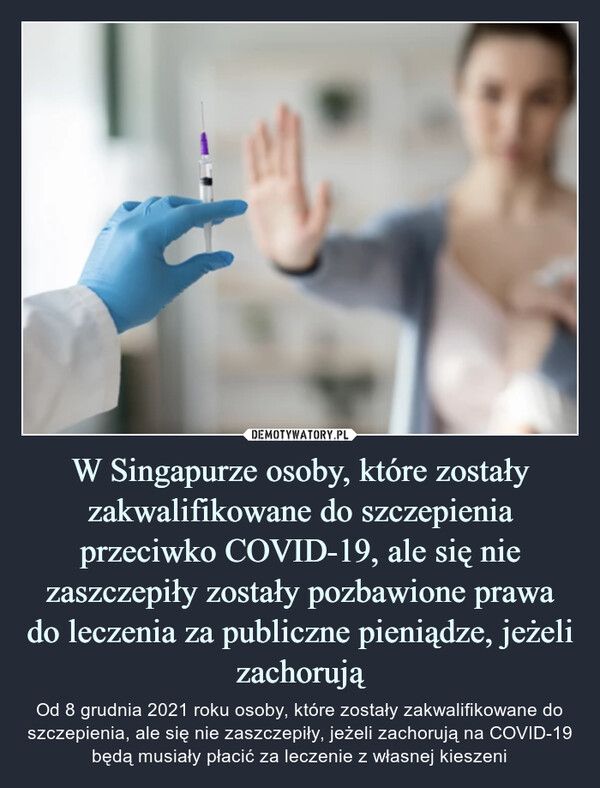 W Singapurze osoby, które zostały zakwalifikowane do szczepienia przeciwko COVID-19, ale się nie zaszczepiły zostały pozbawione prawa do leczenia za publiczne pieniądze, jeżeli zachorują – Od 8 grudnia 2021 roku osoby, które zostały zakwalifikowane do szczepienia, ale się nie zaszczepiły, jeżeli zachorują na COVID-19 będą musiały płacić za leczenie z własnej kieszeni 