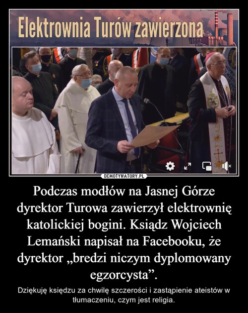 Podczas modłów na Jasnej Górze dyrektor Turowa zawierzył elektrownię katolickiej bogini. Ksiądz Wojciech Lemański napisał na Facebooku, że dyrektor „bredzi niczym dyplomowany egzorcysta”.