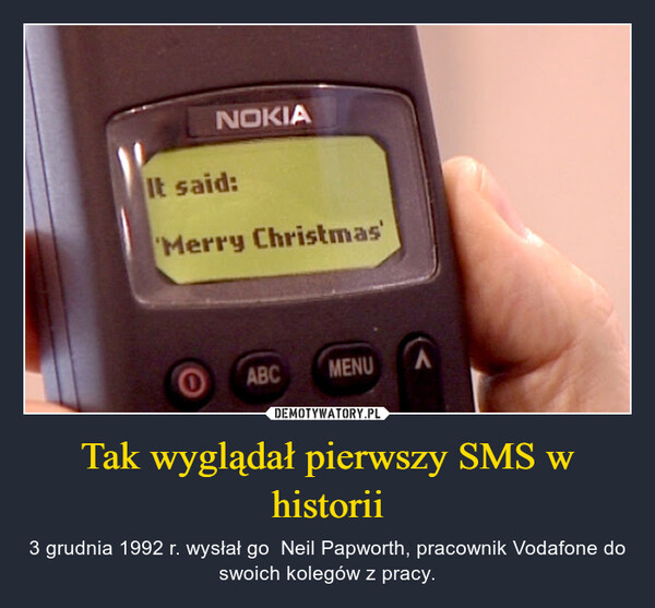 Tak wyglądał pierwszy SMS w historii – 3 grudnia 1992 r. wysłał go  Neil Papworth, pracownik Vodafone do swoich kolegów z pracy. 