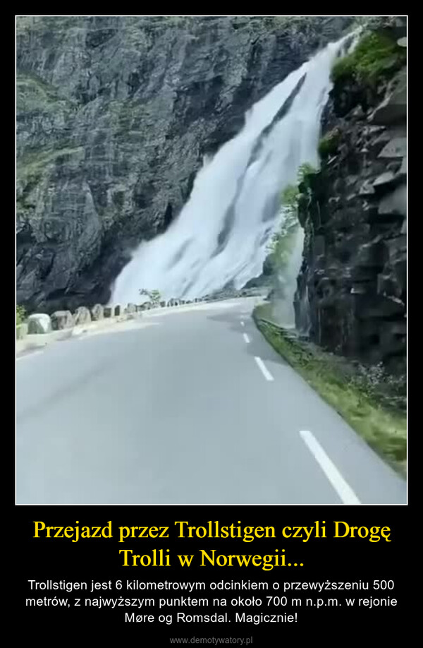 Przejazd przez Trollstigen czyli Drogę Trolli w Norwegii... – Trollstigen jest 6 kilometrowym odcinkiem o przewyższeniu 500 metrów, z najwyższym punktem na około 700 m n.p.m. w rejonie Møre og Romsdal. Magicznie! 