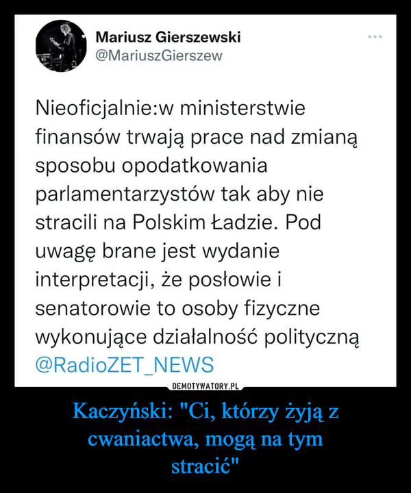 Kaczyński: "Ci, którzy żyją zcwaniactwa, mogą na tymstracić" –  Nieoficjalnie:w ministerstwiefinansów trwają prace nad zmianąsposobu opodatkowaniaparlamentarzystów tak aby niestracili na Polskim Ładzie. Poduwagę brane jest wydanieinterpretacji, że posłowie isenatorowie to osoby fizycznewykonujące działalność polityczną