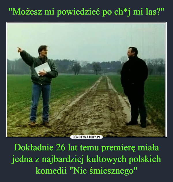 Dokładnie 26 lat temu premierę miała jedna z najbardziej kultowych polskich komedii "Nic śmiesznego" –  