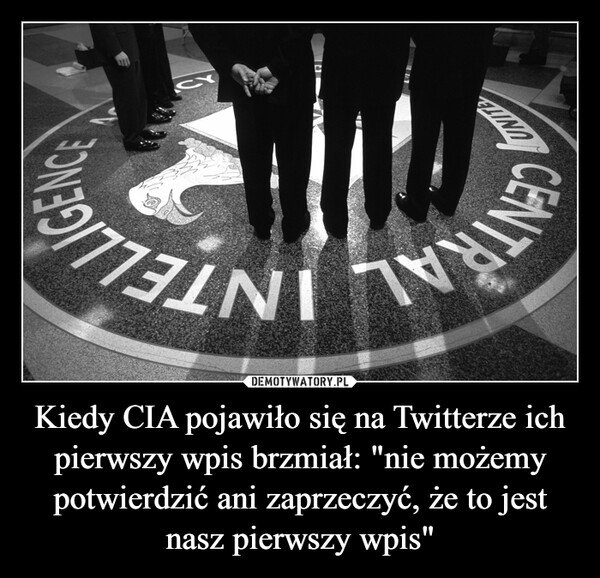 Kiedy CIA pojawiło się na Twitterze ich pierwszy wpis brzmiał: "nie możemy potwierdzić ani zaprzeczyć, że to jest nasz pierwszy wpis" –  