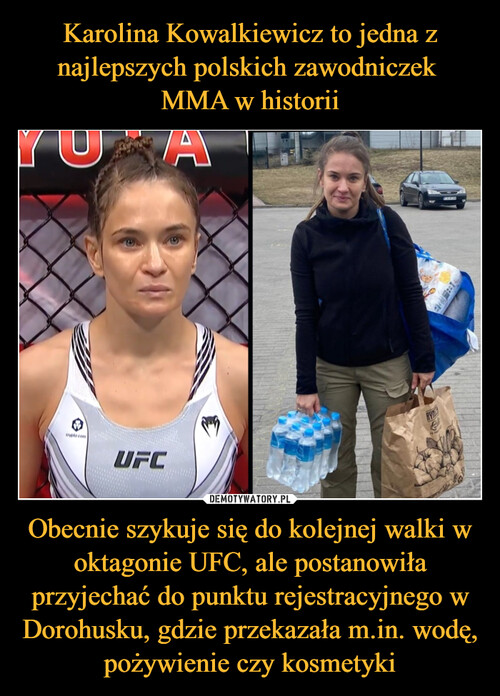 Karolina Kowalkiewicz to jedna z najlepszych polskich zawodniczek 
MMA w historii Obecnie szykuje się do kolejnej walki w oktagonie UFC, ale postanowiła przyjechać do punktu rejestracyjnego w Dorohusku, gdzie przekazała m.in. wodę, pożywienie czy kosmetyki