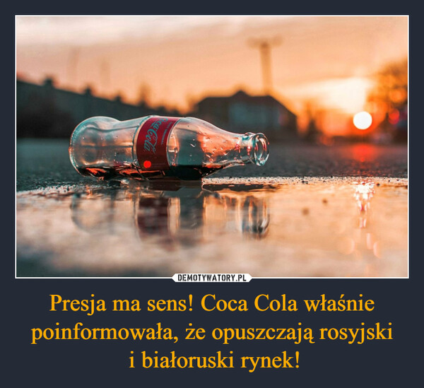 Presja ma sens! Coca Cola właśnie poinformowała, że opuszczają rosyjski i białoruski rynek! –  